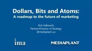 Dollars, Bits and Atoms: A roadmap to the future of marketing