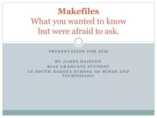Makefiles What you wanted to know but were afraid to ask.