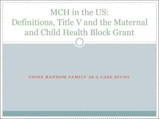 MCH in the US: Definitions, Title V and the Maternal and Child Health Block Grant