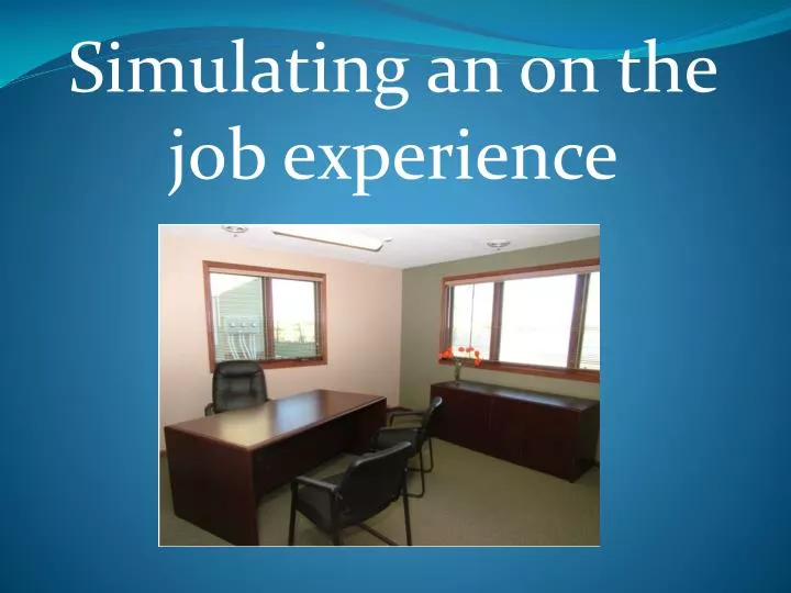 simulating an on the job experience