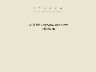 JSTOR: Overview and New Initiatives