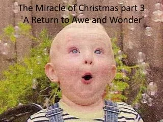 The Miracle of Christmas part 3 'A Return to Awe and Wonder'