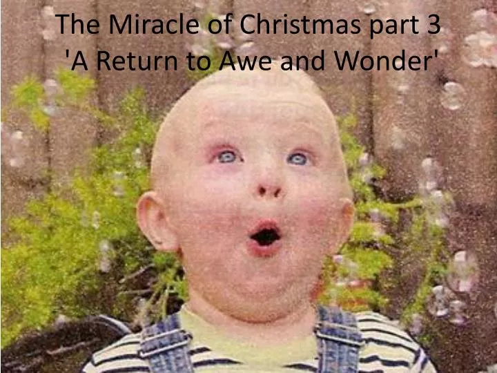 the miracle of christmas part 3 a return to awe and wonder