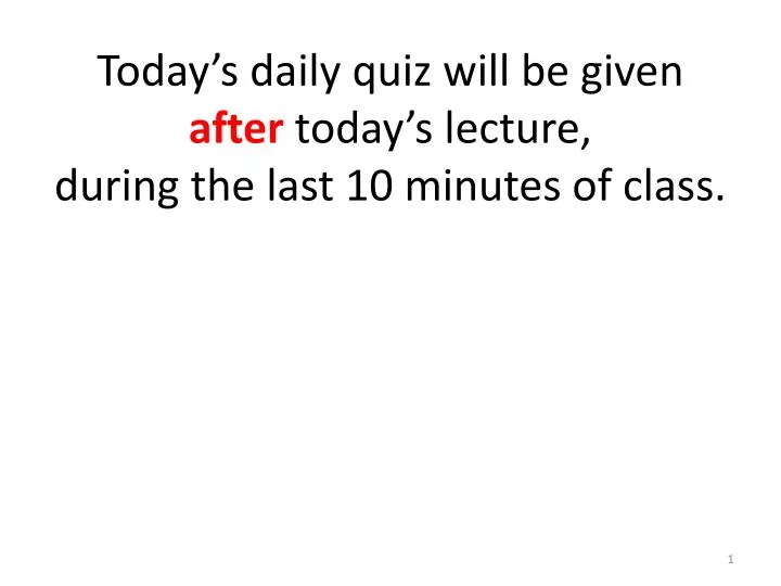 today s daily quiz will be given after today s lecture during the last 10 minutes of class