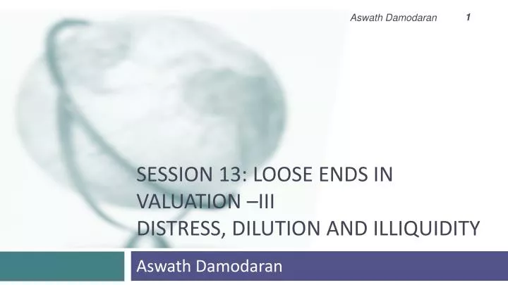 session 13 loose ends in valuation iii distress dilution and illiquidity