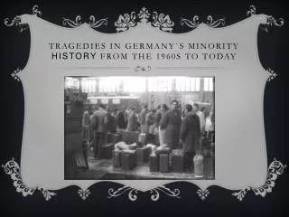 Tragedies in Germany`s minority history from the 1960s to today
