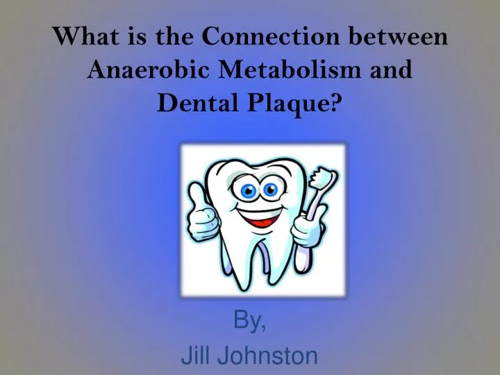 what is the connection between anaerobic metabolism and dental plaque
