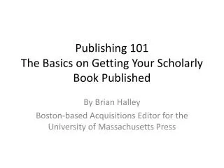 Publishing 101 The Basics on Getting Your Scholarly Book Published