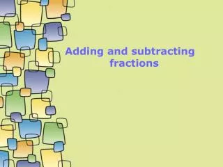 Adding and subtracting 			fractions