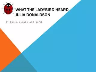 What the Ladybird heard J ulia Donaldson