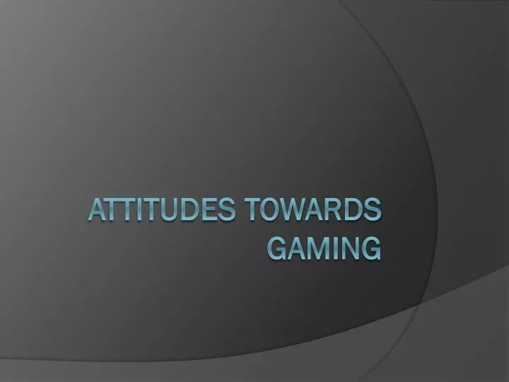 attitudes towards gaming
