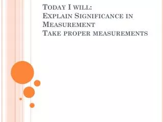 Today I will: Explain Significance in Measurement Take proper measurements