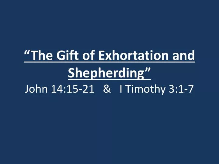the gift of exhortation and shepherding john 14 15 21 i timothy 3 1 7
