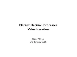 Markov Decision Processes Value Iteration Pieter Abbeel UC Berkeley EECS