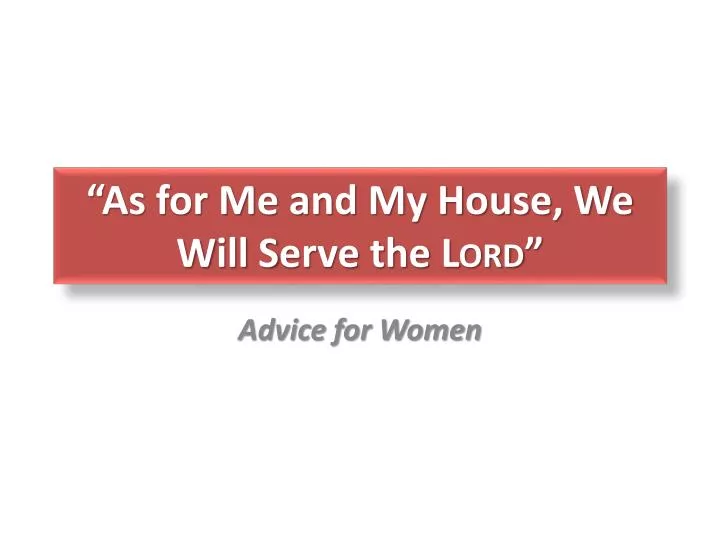 as for me and my house we w ill s erve the lord