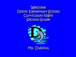 Welcome Dolvin Elementary School Curriculum Night Second Grade Ms. Dubocq