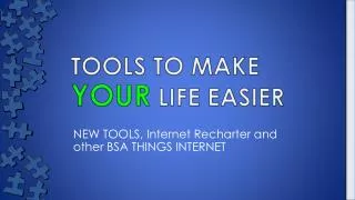 TOOLS TO MAKE YOUR LIFE EASIER