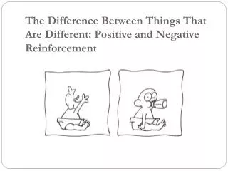 The Difference Between Things That Are Different: Positive and Negative Reinforcement