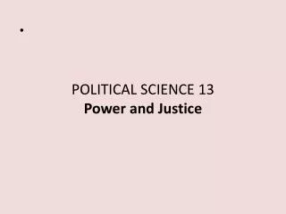 POLITICAL SCIENCE 13 Power and Justice