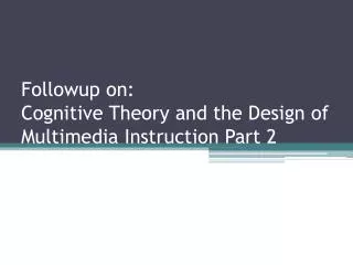 Followup on: Cognitive Theory and the Design of Multimedia Instruction Part 2