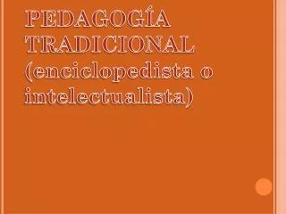 pedagog a tradicional enciclopedista o intelectualista