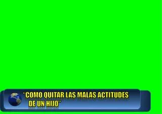 como quitar las malas actitudes de un hijo