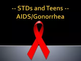 -- STDs and Teens -- AIDS/Gonorrhea