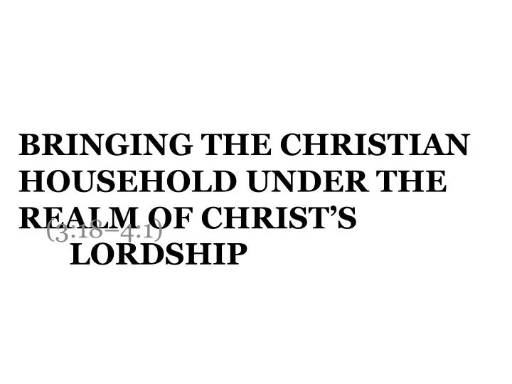 bringing the christian household under the realm of christ s lordship