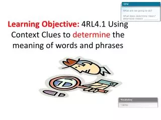 Learning Objective: 4RL4.1 Using Context Clues to d etermine the meaning of words and phrases