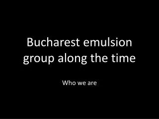 Bucharest emulsion group along the time