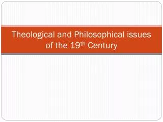 Theological and Philosophical issues of the 19 th Century
