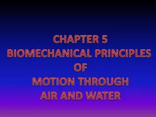 CHAPTER 5 BIOMECHANICAL PRINCIPLES OF MOTION THROUGH AIR AND WATER