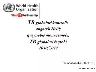 TB globaluri kontrolis angariSi 2010; qveynebis monacemebi ; TB globaluri faqtebi 2010/2011