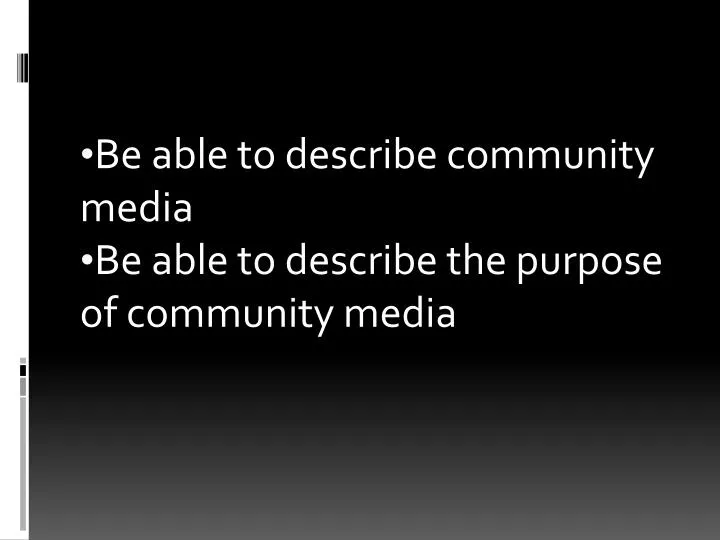 be able to describe community media be able to describe the purpose of community media