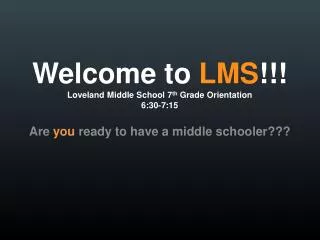 Welcome to LMS !!! Loveland Middle School 7 th Grade Orientation 6:30-7:15