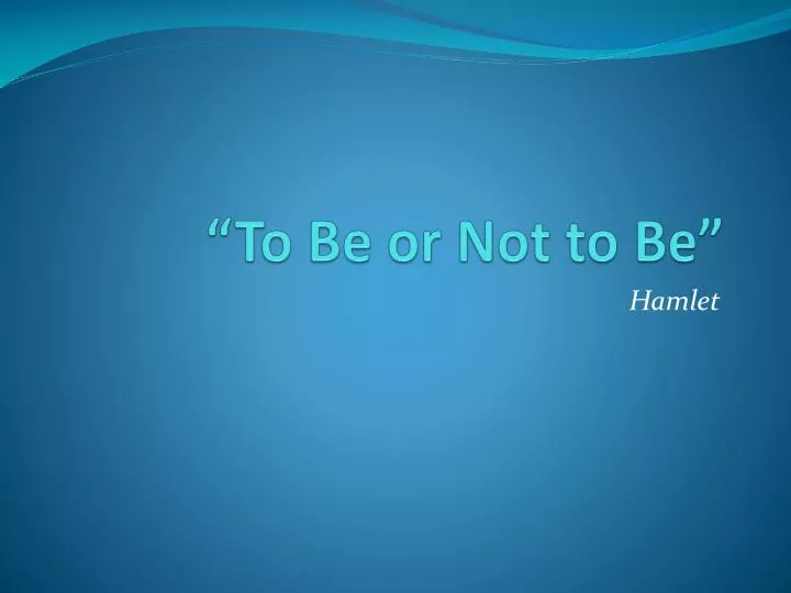 to be or not to be
