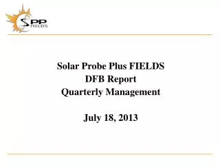 Solar Probe Plus FIELDS DFB Report Quarterly Management July 18, 2013