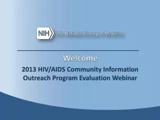 Welcome 2013 HIV/AIDS Community Information Outreach Program Evaluation Webinar