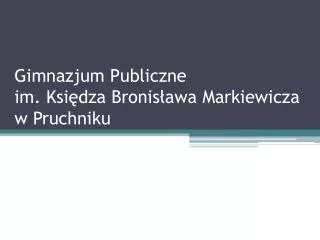 Gimnazjum Publiczne im. Księdza Bronisława Markiewicza w Pruchniku