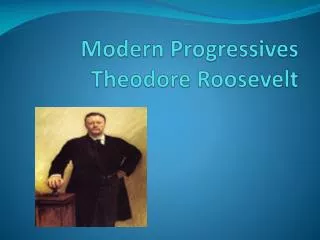 Modern Progressives Theodore Roosevelt