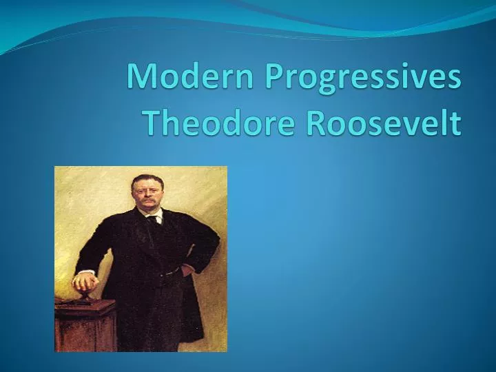 modern progressives theodore roosevelt