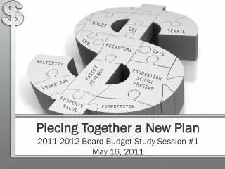Piecing Together a New Plan 2011-2012 Board Budget Study Session #1 May 16, 2011