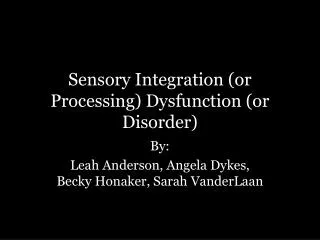 Sensory Integration (or Processing) Dysfunction (or Disorder)