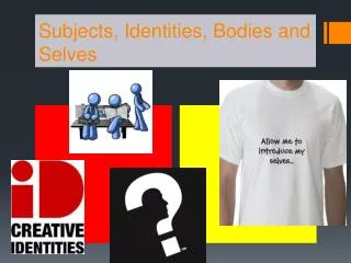 Subjects, Identities, Bodies and Selves