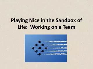 Playing Nice in the Sandbox of Life: Working on a Team