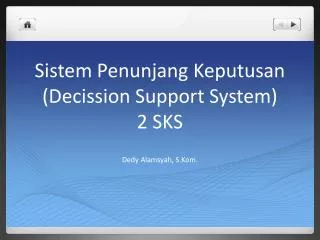 Sistem Penunjang Keputusan ( Decission Support System) 2 SKS