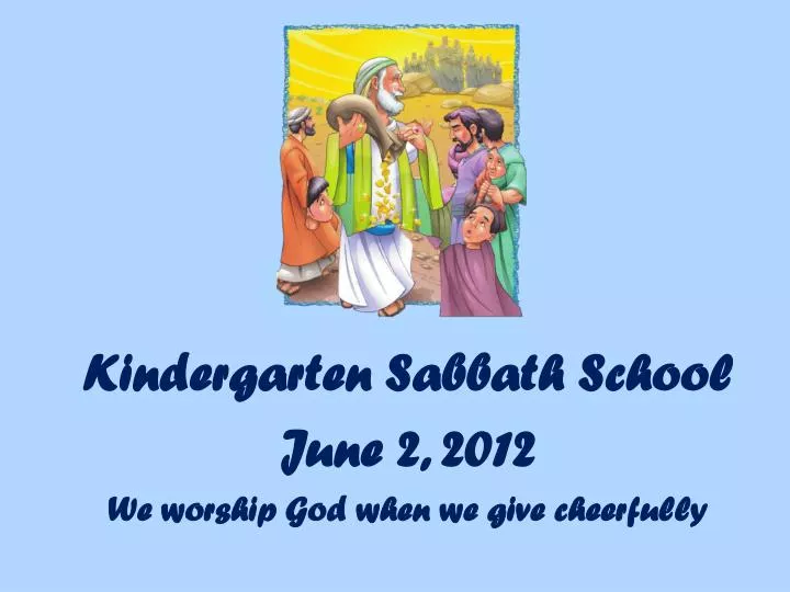 kindergarten sabbath school june 2 2012 we worship god when we give cheerfully