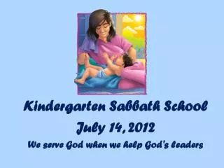 Kindergarten Sabbath School July 14, 2012 We serve God when we help God's leaders