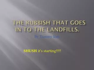 The rubbish that goes in to the landfills.