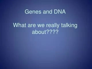 Genes and DNA What are we really talking about????